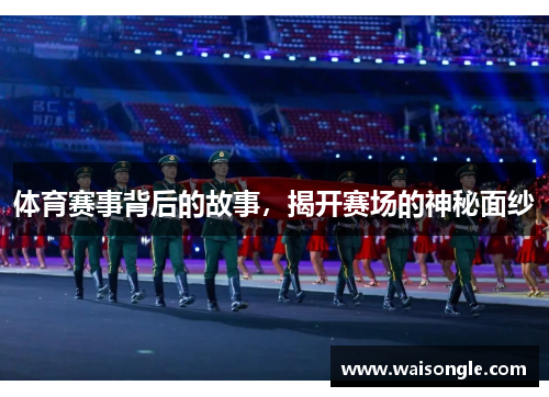 体育赛事背后的故事，揭开赛场的神秘面纱