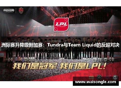 洲际赛升降级附加赛：Tundra与Team Liquid的反超对决